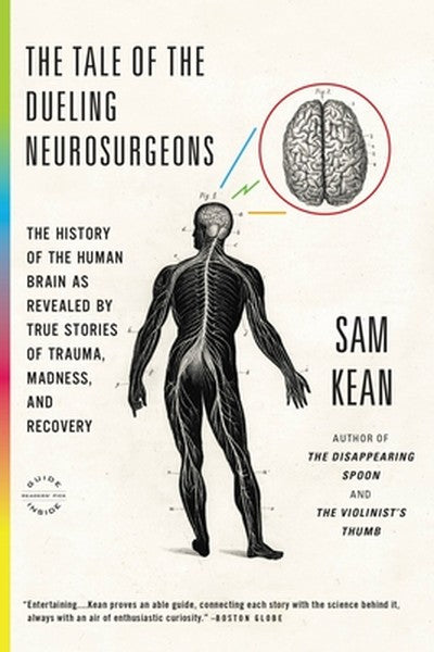 The Tale of the Dueling Neurosurgeons: The History of the Human Brain as Revealed by True Stories of Trauma, Madness, an