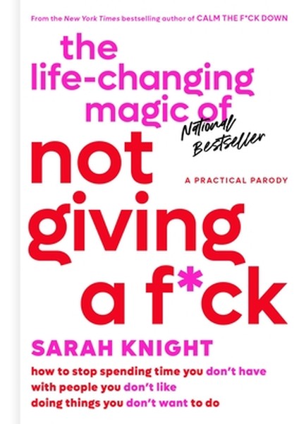 The Life-Changing Magic of Not Giving a F*ck: How to Stop Spending Time You Don't Have with People You Don't Like Doing 