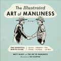 The Illustrated Art of Manliness: The Essential How-To Guide: Survival, Chivalry, Self-Defense, Style, Car Repair, and M