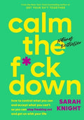 Calm the F*ck Down: How to Control What You Can and Accept What You Can't So You Can Stop Freaking Out and Get on with Y