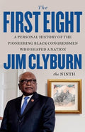 The First Eight: A Personal History of the Pioneering Black Congressmen Who Shaped a Nation