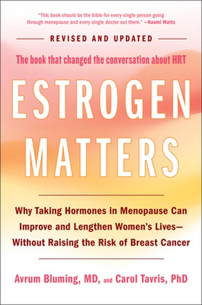 Estrogen Matters: Why Taking Hormones in Menopause Can Improve and Lengthen Women's Lives -- Without Raising the Risk of