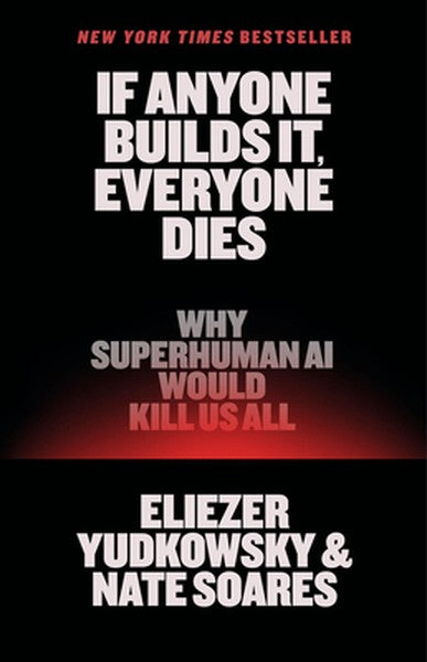 If Anyone Builds It, Everyone Dies: Why Superhuman AI Would Kill Us All