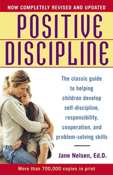 Positive Discipline: The Classic Guide to Helping Children Develop Self-Discipline, Responsibility, Cooperation, and Pro