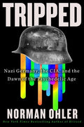 Tripped: Nazi Germany, the Cia, and the Dawn of the Psychedelic Age