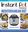Instant Pot Miracle Mediterranean Diet Cookbook: 100 Simple and Tasty Recipes Inspired by One of the World's Healthiest 