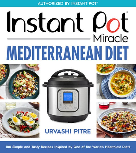 Instant Pot Miracle Mediterranean Diet Cookbook: 100 Simple and Tasty Recipes Inspired by One of the World's Healthiest 