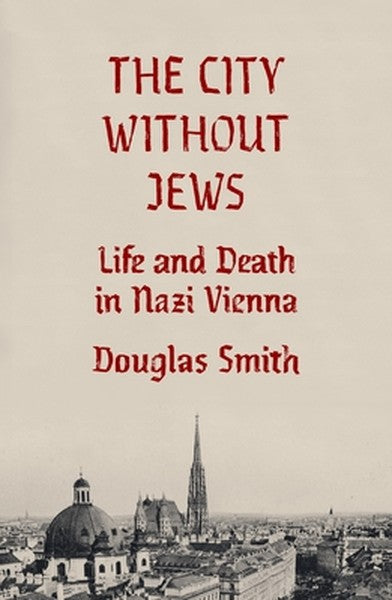 The City Without Jews: Life and Death in Nazi Vienna