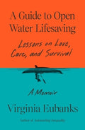 A Guide to Open Water Lifesaving: Lessons on Love, Care, and Survival: A Memoir