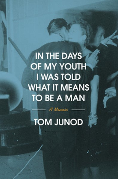 In the Days of My Youth I Was Told What It Means to Be a Man: A Memoir