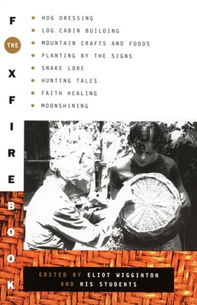 The Foxfire Book: Hog Dressing, Log Cabin Building, Mountain Crafts and Foods, Planting by the Signs, Snake Lore, Huntin