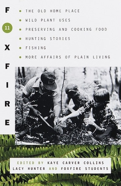 Foxfire 11: The Old Home Place, Wild Plant Uses, Preserving and Cooking Food, Hunting Stories, Fishing, More Affairs of 