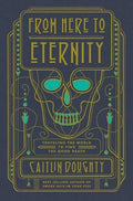 From Here to Eternity: Traveling the World to Find the Good Death
