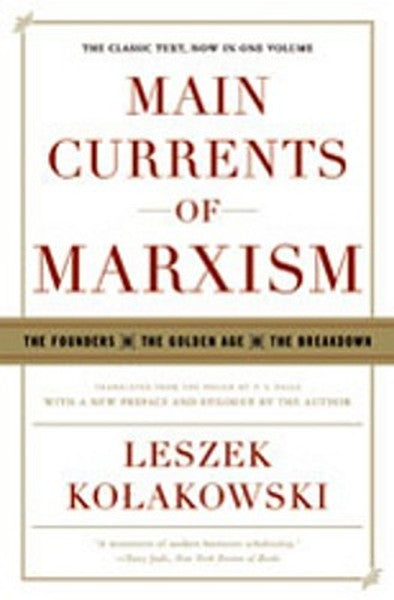Main Currents of Marxism: The Founders - The Golden Age - The Breakdown