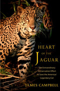 Heart of the Jaguar: The Extraordinary Conservation Effort to Save the Americas' Legendary Cat