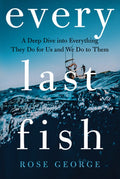 Every Last Fish: A Deep Dive Into Everything They Do for Us and We Do to Them