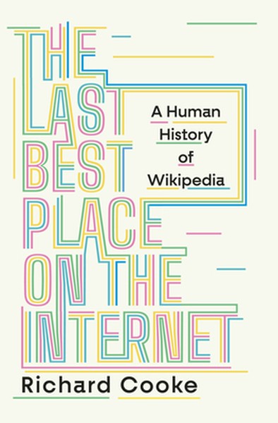 The Last Best Place on the Internet: A Human History of Wikipedia