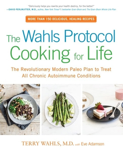 The Wahls Protocol Cooking for Life: The Revolutionary Modern Paleo Plan to Treat All Chronic Autoimmune Conditions: A C
