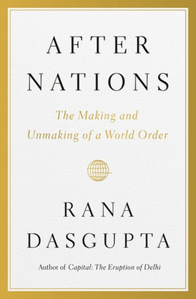 After Nations: The Making and Unmaking of a World Order