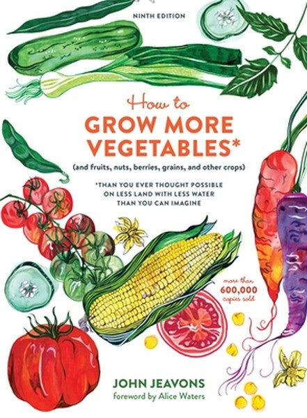 How to Grow More Vegetables, Ninth Edition: (And Fruits, Nuts, Berries, Grains, and Other Crops) Than You Ever Thought P