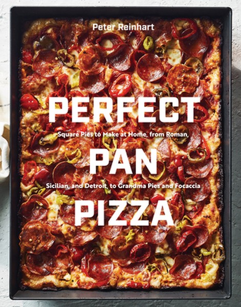 Perfect Pan Pizza: Square Pies to Make at Home, from Roman, Sicilian, and Detroit, to Grandma Pies and Focaccia [A Cookb