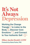 It's Not Always Depression: Working the Change Triangle to Listen to the Body, Discover Core Emotions, and Connect to Yo
