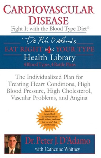 Cardiovascular Disease: Fight it with the Blood Type Diet: The Individualized Plan for Treating Heart Conditions, High B