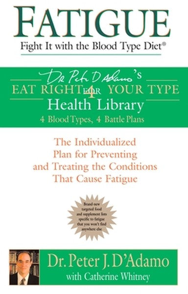 Fatigue: Fight It with the Blood Type Diet: The Individualized Plan for Preventing and Treating the Conditions That Caus