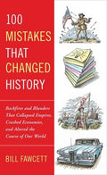 100 Mistakes that Changed History: Backfires and Blunders That Collapsed Empires, Crashed Economies, and Altered the Cou