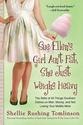 Sue Ellen's Girl Ain't Fat, She Just Weighs Heavy: The Belle of All Things Southern Dishes on Men, Money, and Not Losing
