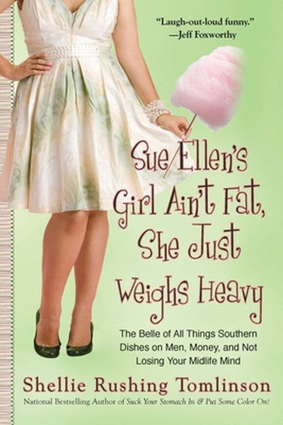 Sue Ellen's Girl Ain't Fat, She Just Weighs Heavy: The Belle of All Things Southern Dishes on Men, Money, and Not Losing