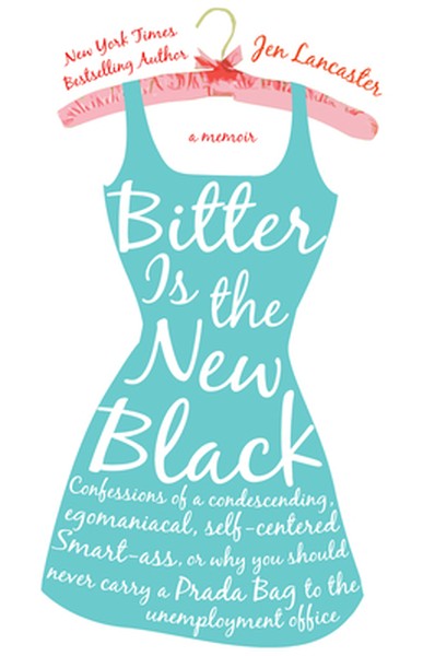 Bitter is the New Black: Confessions of a Condescending, Egomaniacal, Self-Centered Smartass, Or, Why YouShould Never Ca