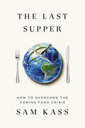 The Last Supper: How to Overcome the Coming Food Crisis