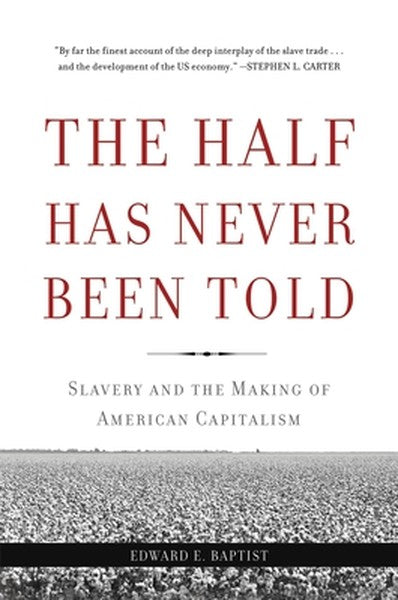 The Half Has Never Been Told: Slavery and the Making of American Capitalism