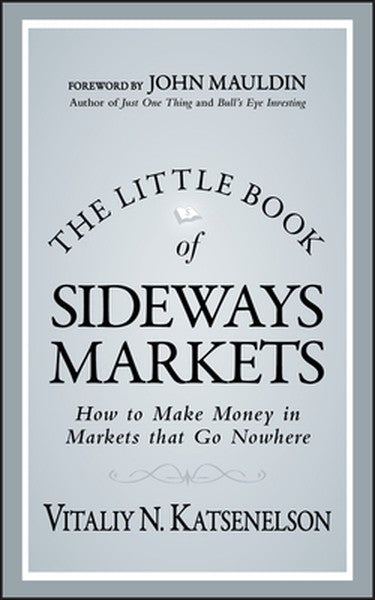 The Little Book of Sideways Markets: How to Make Money in Markets That Go Nowhere