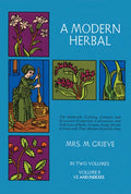 A Modern Herbal, Volume 2: The Medicinal, Culinary, Cosmetic and Economic Properties, Cultivation and Folk-Lore of Herbs