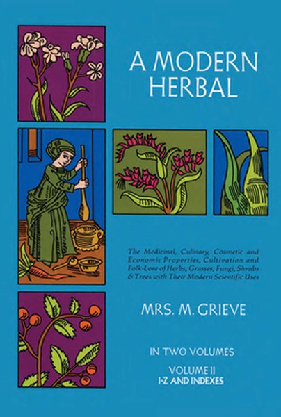 A Modern Herbal, Volume 2: The Medicinal, Culinary, Cosmetic and Economic Properties, Cultivation and Folk-Lore of Herbs