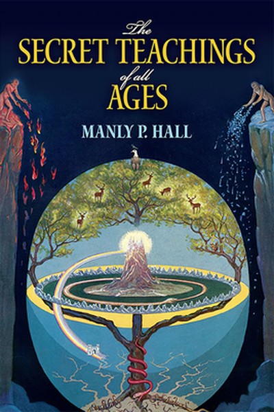 The Secret Teachings of All Ages: An Encyclopedic Outline of Masonic, Hermetic, Qabbalistic and Rosicrucian Symbolical P
