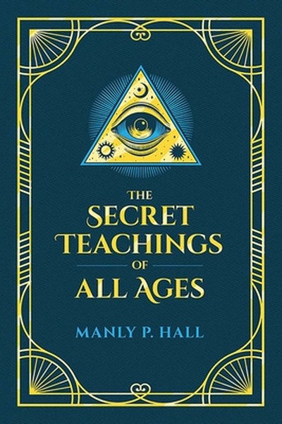 The Secret Teachings of All Ages: An Encyclopedic Outline of Masonic, Hermetic, Qabbalistic and Rosicrucian Symbolical P