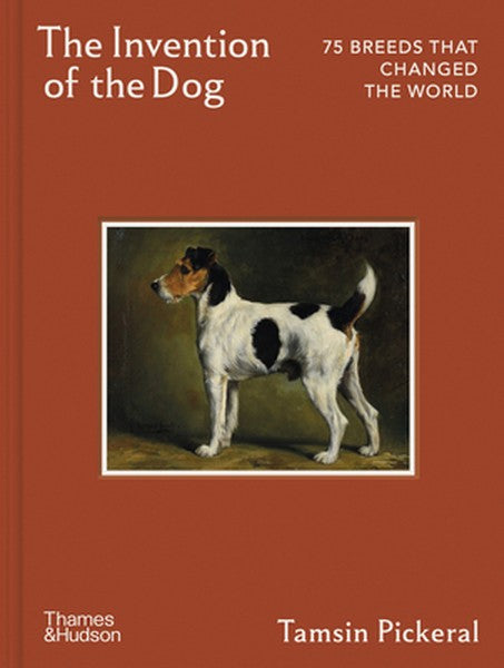 The Invention of the Dog: 75 Breeds That Changed the World