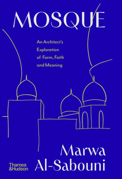 Mosque: An Architect's Exploration of Form, Faith and Meaning