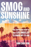Smog and Sunshine: The Surprising Story of How Los Angeles Cleaned Up Its Air