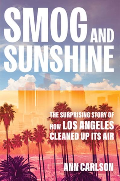 Smog and Sunshine: The Surprising Story of How Los Angeles Cleaned Up Its Air