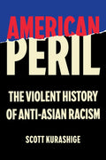 American Peril: The Violent History of Anti-Asian Racism