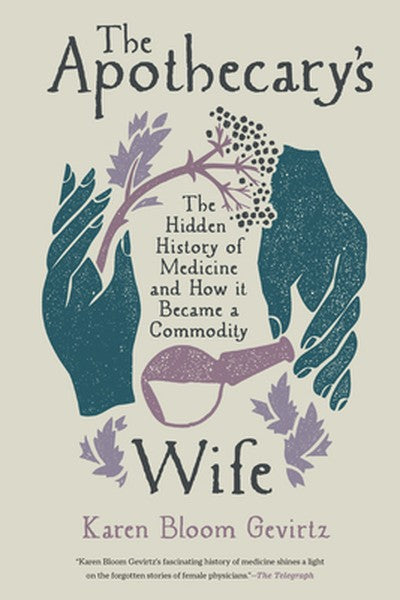 The Apothecary's Wife: The Hidden History of Medicine and How It Became a Commodity