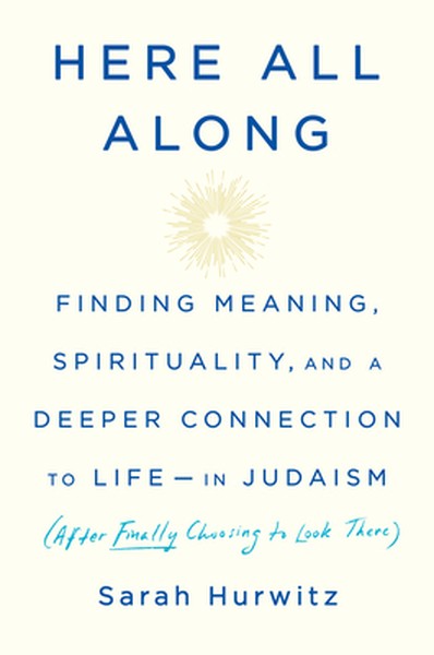 Here All Along: Finding Meaning, Spirituality, and a Deeper Connection to Life--In Judaism (After Finally Choosing to Lo