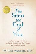 I've Seen the End of You: A Neurosurgeon's Look at Faith, Doubt, and the Things We Think We Know