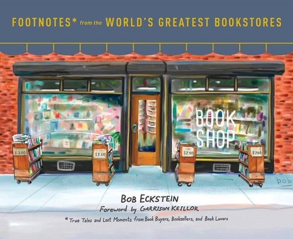 Footnotes from the World's Greatest Bookstores: True Tales and Lost Moments from Book Buyers, Booksellers, and Book Love