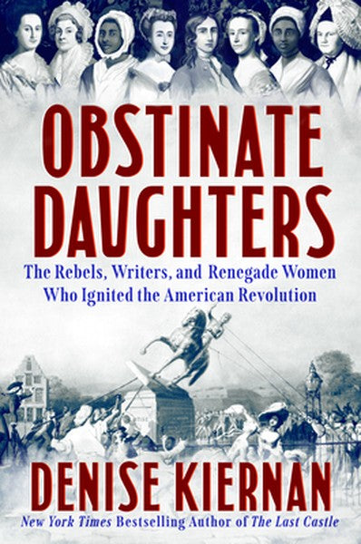Obstinate Daughters: The Rebels, Writers, and Renegade Women Who Ignited the American Revolution