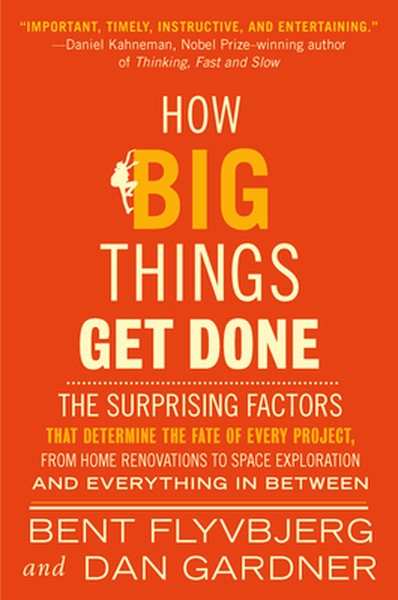 How Big Things Get Done: The Surprising Factors That Determine the Fate of Every Project, from Home Renovations to Space